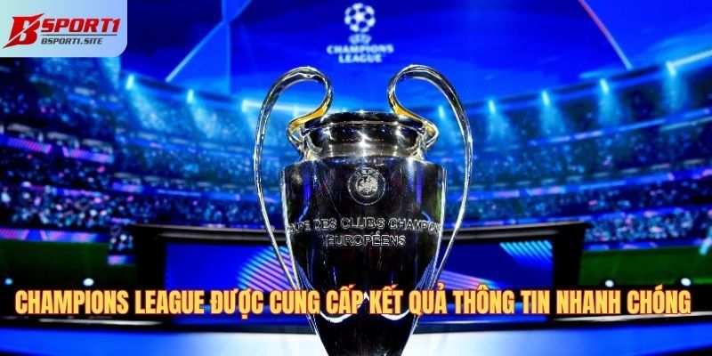 Champions League được cung cấp thông tin kết quả nhanh chóng
